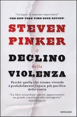 Pinker Steven Il declino della violenza. Perché quella che stiamo vivendo è probabilmente l'epoca più pacifica della storia